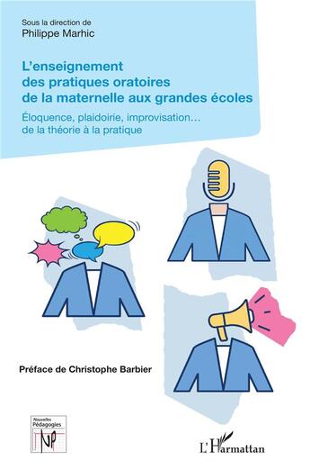 Couverture du livre « L'enseignement des pratiques oratoires de la maternelle aux grandes écoles ; éloquence, plaidoirie, improvisation... de la théorie à la pratique » de Philippe Marhic aux éditions L'harmattan