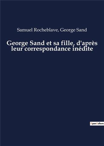 Couverture du livre « George Sand et sa fille, d'après leur correspondance inédite » de George Sand et Samuel Rocheblave aux éditions Culturea