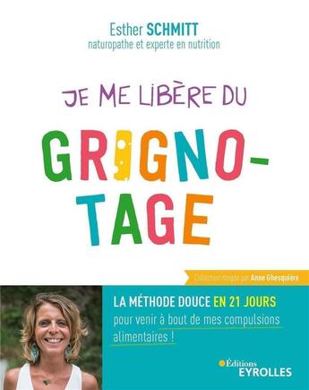 Couverture du livre « Je me libère du grignotage : la méthode douce en 21 jours pour venir à bout de mes compulsions alimentaires ! » de Esther Schmitt aux éditions Eyrolles