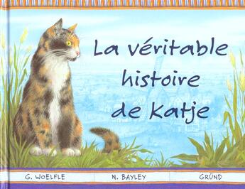 Couverture du livre « La Veritable Histoire De Katje » de G.Woelfle/N.Bayley aux éditions Grund