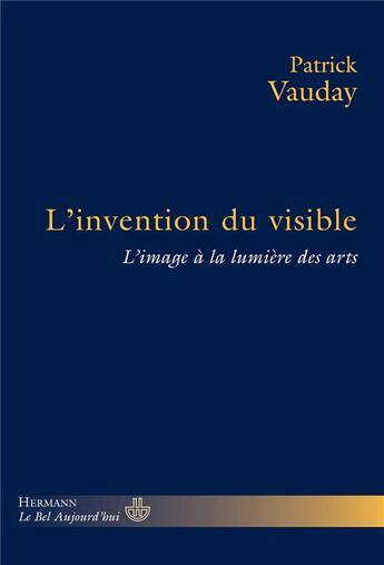 Couverture du livre « L'invention du visible ; l'image à la lumière des arts » de Patrick Vauday aux éditions Hermann