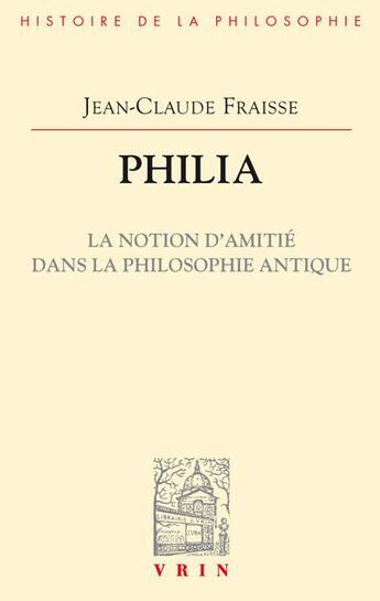 Couverture du livre « Philia. la notion d'amitie dans la philosophie antique - essai sur un probleme perdu et retrouve » de Fraisse Jean-Claude aux éditions Vrin