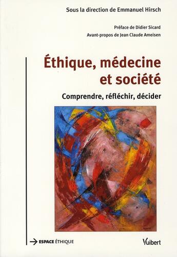 Couverture du livre « Éthique, médecine et société ; comprendre, réfléchir, décider » de Emmanuel Hirsch aux éditions Vuibert