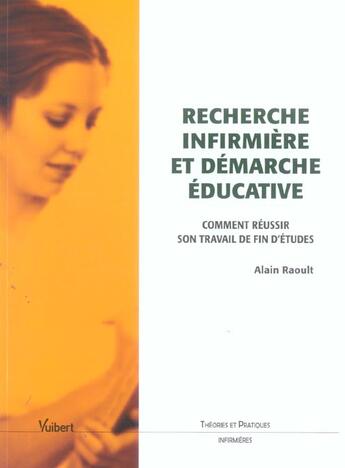 Couverture du livre « Recherche infirmiere et demarche educative ; comment reussir son travail de fin d'etudes » de Alain Raoult aux éditions Vuibert