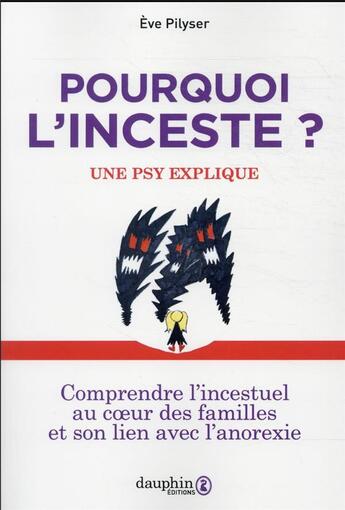 Couverture du livre « Pourquoi l'inceste ? une psy explique ; comprendre l'incestuel au coeur des familles et son lien avec l'anorexie » de Eve Pilyser aux éditions Dauphin