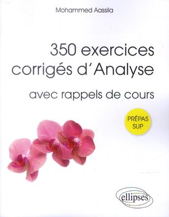 Couverture du livre « 350 exercices corrigés d'analyse avec rappels de cours; classes prépa sup » de Mohammed Aassila aux éditions Ellipses