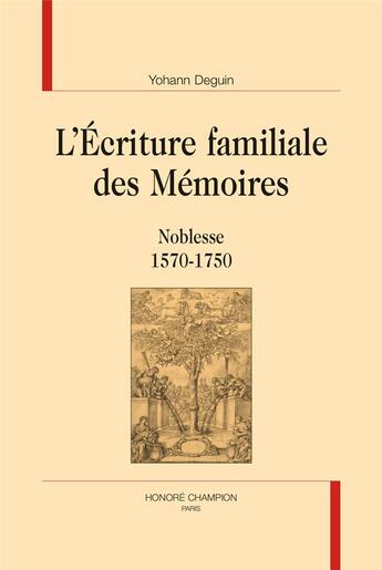 Couverture du livre « L'écriture familiale des mémoires ; noblesse, 1570-1750 » de Yohann Deguin aux éditions Honore Champion