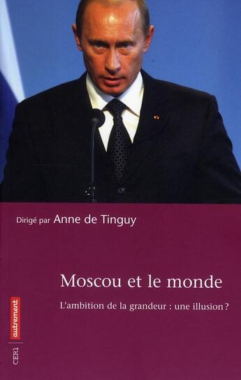 Couverture du livre « Moscou et le monde ; l'ambition de la grandeur : une illusion ? » de Anne De Tinguy aux éditions Autrement