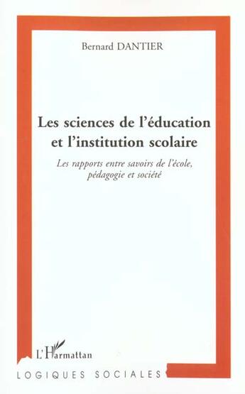 Couverture du livre « LES SCIENCES DE L'ÉDUCATION ET L'INSTITUTION SCOLAIRE : Les rapports entre savoirs de l'école, pédagogie et société » de Bernard Dantier aux éditions L'harmattan