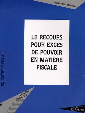 Couverture du livre « Le recours pour exces de pouvoir en matiere fiscale » de Martinez-Mehlinger J aux éditions L'harmattan