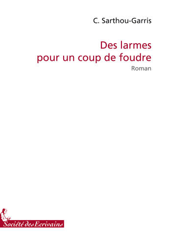 Couverture du livre « Des larmes pour un coup de foudre » de Sarthou-Garris aux éditions Societe Des Ecrivains