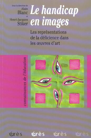 Couverture du livre « Le handicap en images ; les représentations de la déficience dans les oeuvres d'art » de Alain Blanc et Henri-Jacques Stiker aux éditions Eres