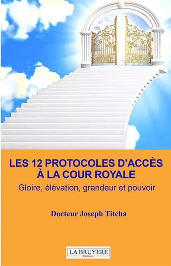 Couverture du livre « Les 12 protocoles d'accès à la cour royale : Gloire, élevation, grandeur et pouvoir » de Joseph Titcha aux éditions La Bruyere