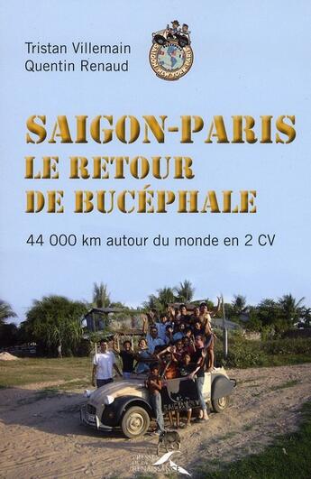 Couverture du livre « Saigon Paris ; le retour de bucéphale ; 44 000 km autour du monde en 2 CV » de Tristan Villemain et Quentin Renaud aux éditions Presses De La Renaissance