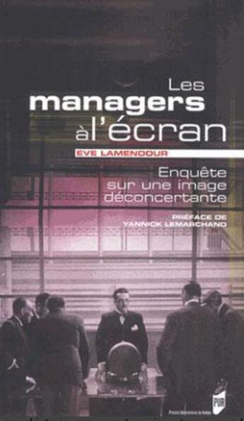 Couverture du livre « Les managers à l'écran ; enquête sur une image déconcertante » de Eve Lamendour aux éditions Pu De Rennes