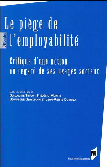 Couverture du livre « Le piège de l'employabilité ; critique d'une notion au regard de ses usages sociaux (édition 2017) » de Dominique Glaymann et Guilaume Tiffon et Frederic Moatty aux éditions Pu De Rennes