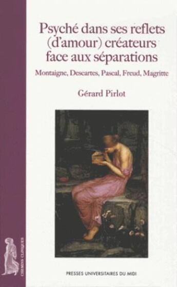 Couverture du livre « Psyché dans ses reflets (d'amour) créateurs face aux séparations ; Montaigne, Descartes, Pascal, Freud, Magritte » de Gérard Pirlot aux éditions Pu Du Midi