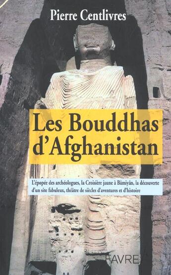 Couverture du livre « Les Bouddhas D'Afghanistan ; La Formidable Histoire De Ces Geants De Pierre » de Pierre Centlivres aux éditions Favre