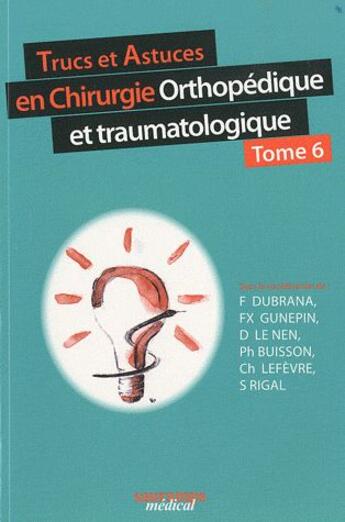 Couverture du livre « Trucs et astuces en chirurgie orthopédique et traumatologique t.6 » de D. Le Nen et F. Dubrana et Fx. Gunepin et Ph. Buisson et Ch. Lefevre et S. Rigal aux éditions Sauramps Medical