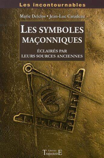 Couverture du livre « Les symboles maçonniques éclairés par leurs sources anciennes » de Jean-Luc Caradeau et Marie Delclos aux éditions Trajectoire