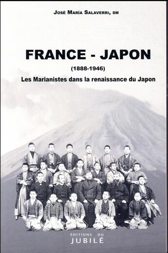 Couverture du livre « France - japon ; les Marianistes dans la renaissance du Japon 1888-1946 » de José Maria Salaverri aux éditions Jubile