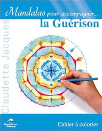 Couverture du livre « Mandalas pour accompagner la guérison » de Claudette Jacques aux éditions Dauphin Blanc