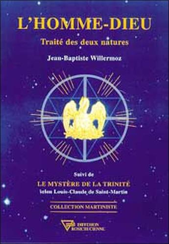 Couverture du livre « L'homme-dieu ; traité des deux natures ; le mystère de la trinité » de Jean-Baptiste Willermoz et Louis-Claude De Saint-Martin aux éditions Diffusion Rosicrucienne