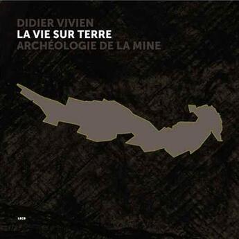 Couverture du livre « La vie sur terre ; archéologie de la mine » de Didier Vivien aux éditions Loco