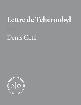 Couverture du livre « Lettre de Tchernobyl » de Denis Côté aux éditions Atelier 10