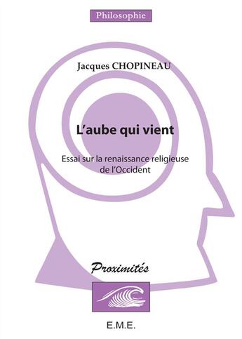 Couverture du livre « L'aube qui vient ; essai sur la renaissance religieuse de l'occident » de Jacques Chopineau aux éditions Eme Editions