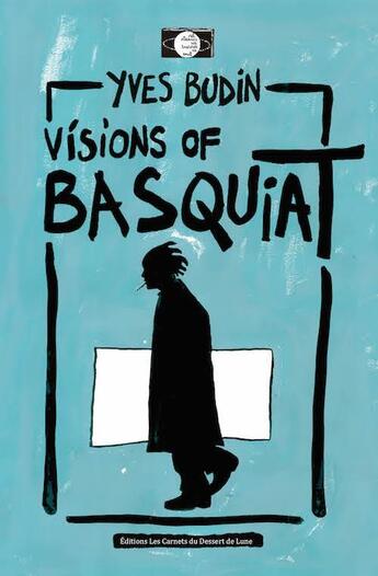 Couverture du livre « Visions of Basquiat » de Yves Budin aux éditions Les Carnets Du Dessert De Lune