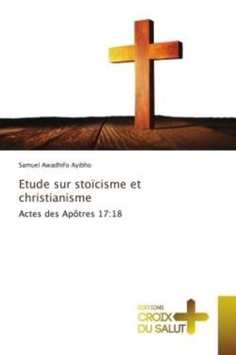 Couverture du livre « Etude sur stoïcisme et christianisme : Actes des Apôtres 17:18 » de Samuel Awadhifo Ayibho aux éditions Croix Du Salut