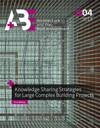 Couverture du livre « Knowledge Sharing Strategies for Large Complex Building Projects » de Esra Bektas, Tu Delft, Architecture And The Built Environment aux éditions Tu Delft