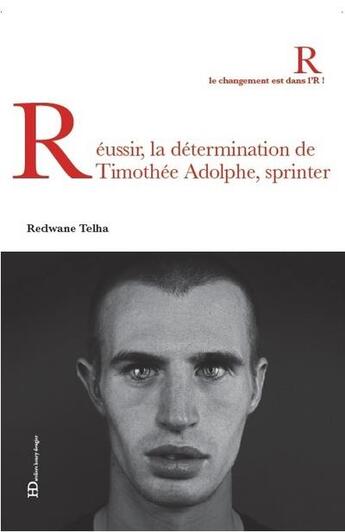 Couverture du livre « Réussir ; la détermination de Timothée Adolphe, sprinter » de Redwane Telha aux éditions Ateliers Henry Dougier