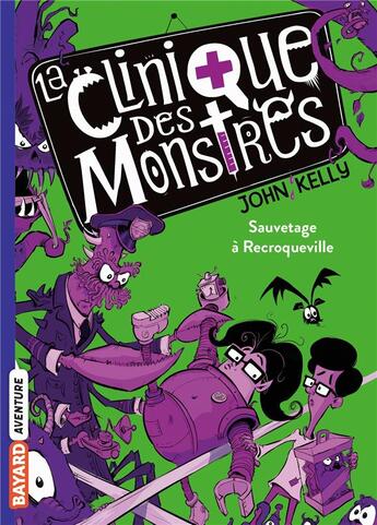 Couverture du livre « La clinique des monstres Tome 2 : sauvetage à Recroqueville » de John Kelly aux éditions Bayard Jeunesse