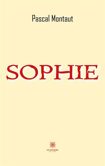 Couverture du livre « Sophie » de Montaut Pascal aux éditions Le Lys Bleu