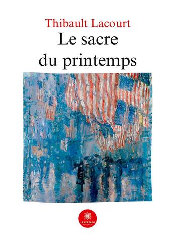 Couverture du livre « Le sacre du printemps » de Thibault Lacourt aux éditions Le Lys Bleu