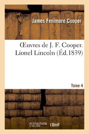 Couverture du livre « Oeuvres de J. F. Cooper Tome 4 ; Lionel Lincoln (édition 1839) » de James Fenimore Cooper aux éditions Hachette Bnf