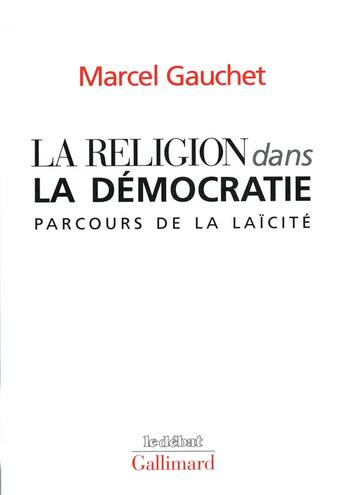 Couverture du livre « La religion dans la démocratie ; parcours de la laïcité » de Marcel Gauchet aux éditions Gallimard