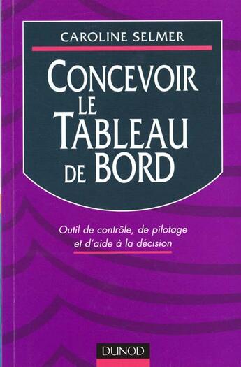 Couverture du livre « Concevoir Le Tableau De Bord Outil De Controle, De Pilotage Et D'Aide A La Decision » de Caroline Selmer aux éditions Dunod