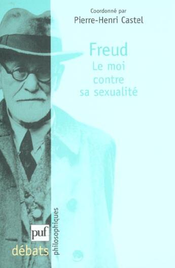 Couverture du livre « Freud ; le moi contre la sexualité » de Pierre-Henri Castel aux éditions Puf