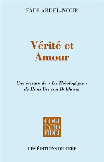 Couverture du livre « Vérité et amour ; une lecture de la théologique de Hans Urs Von Balthasar » de Abdel Nour aux éditions Cerf