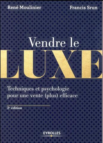 Couverture du livre « Vendre le luxe ; techniques et psychologie pour une vente (plus) efficace (2e édition) » de René Moulinier et Francis Srun aux éditions Eyrolles