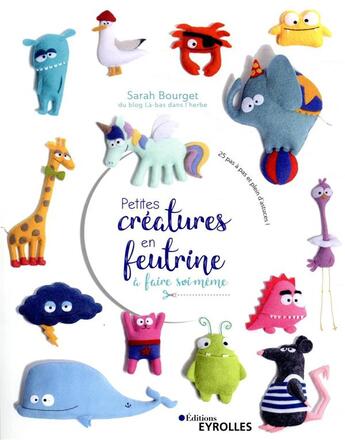 Couverture du livre « Petites créatures en feutrine à faire soi-même ; 25 pas à pas et plein d'astuces ! » de Sarah Bourget aux éditions Eyrolles