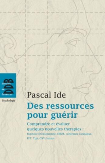 Couverture du livre « Des ressources pour guérir : Comprendre et évaluer quelques nouvelles thérapies : hypnose éricksonienne, EMDR, cohérence cardiaqu » de Pascal Ide aux éditions Desclee De Brouwer