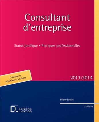 Couverture du livre « Consultant d'entreprise ; statut juridique et pratiques professionnelles (édition 2013/2014) » de Thierry Lupiac aux éditions Delmas