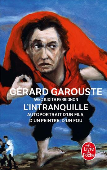 Couverture du livre « L'intranquille ; autoportrait d'un fils, d'un peintre, d'un fou » de Judith Perrignon et Gerard Garouste aux éditions Le Livre De Poche