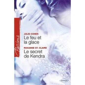 Couverture du livre « Le feu et la glace ; le secret de kendra » de Julie Cohen et Roxanne St Claire aux éditions Harlequin