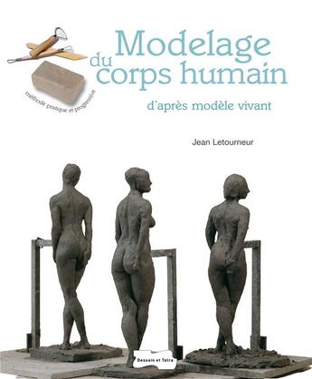 Couverture du livre « Modelage du corps humain d'après modèle vivant » de Jean Letourneur aux éditions Dessain Et Tolra