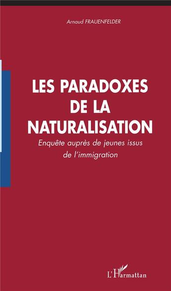 Couverture du livre « Les paradoxes de la naturalisation ; enquêtes auprès de jeunes issus de la naturalisation » de Arnaud Frauenfelder aux éditions L'harmattan